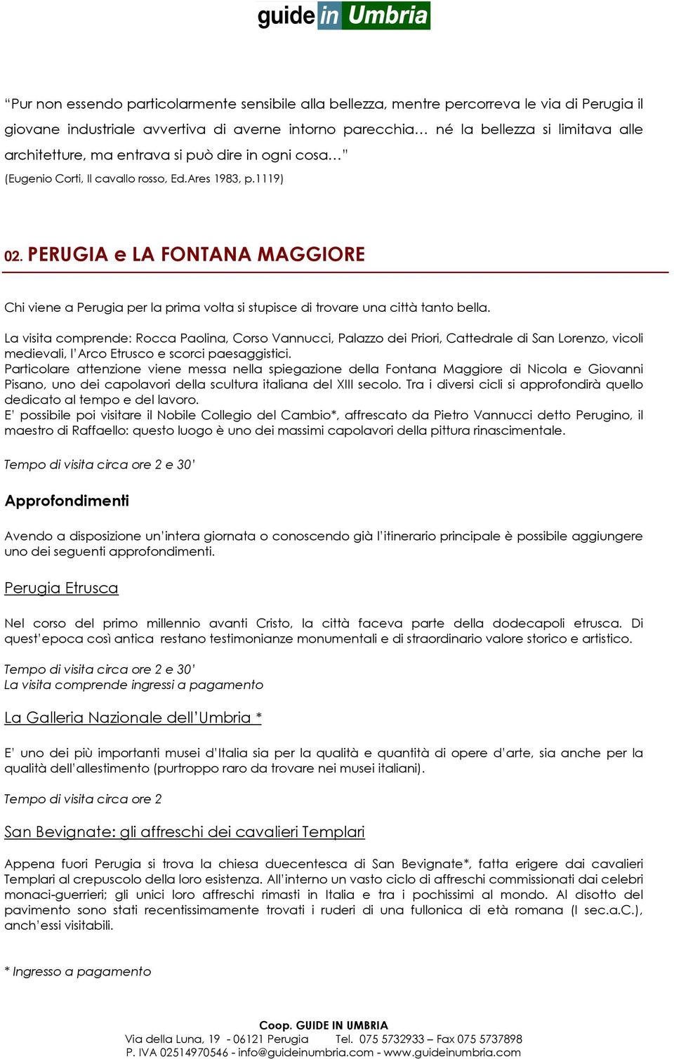 PERUGIA e LA FONTANA MAGGIORE Chi viene a Perugia per la prima volta si stupisce di trovare una città tanto bella.