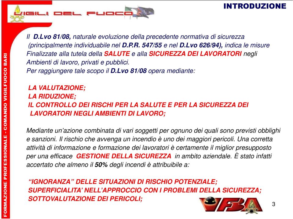 Lvo 81/08 opera mediante: LA VALUTAZIONE; LA RIDUZIONE; IL CONTROLLO DEI RISCHI PER LA SALUTE E PER LA SICUREZZA DEI LAVORATORI NEGLI AMBIENTI DI LAVORO; Mediante un azione combinata di vari soggetti