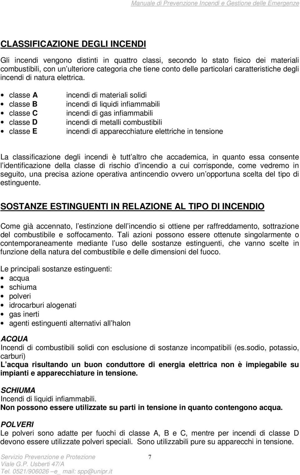 classe A classe B classe C classe D classe E incendi di materiali solidi incendi di liquidi infiammabili incendi di gas infiammabili incendi di metalli combustibili incendi di apparecchiature