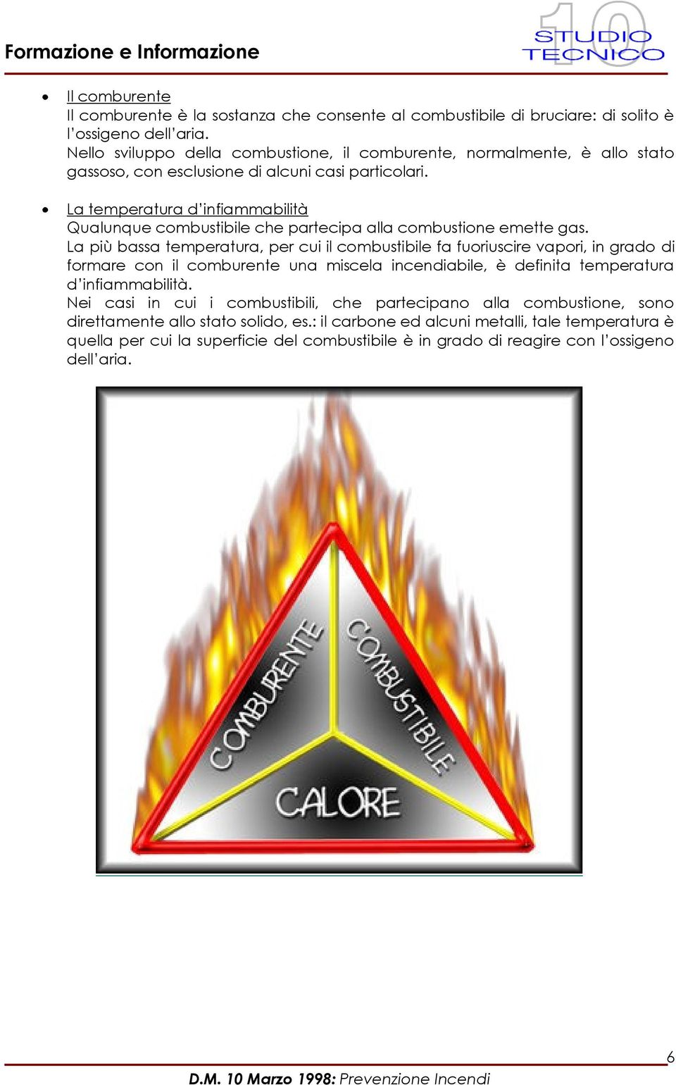 La temperatura d infiammabilità Qualunque combustibile che partecipa alla combustione emette gas.