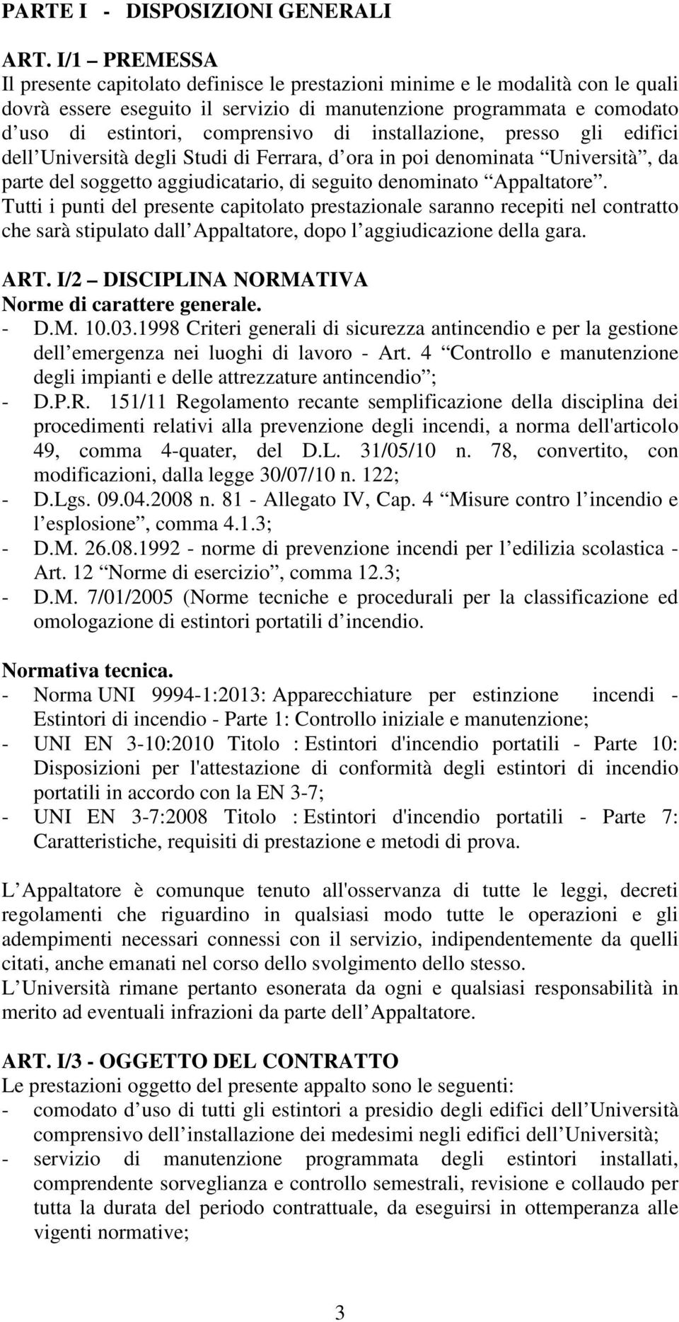 di installazione, presso gli edifici dell Università degli Studi di Ferrara, d ora in poi denominata Università, da parte del soggetto aggiudicatario, di seguito denominato Appaltatore.