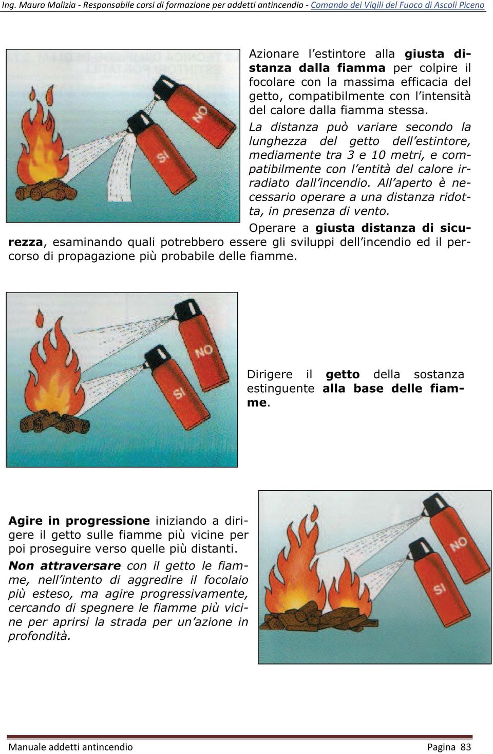 All aperto è necessario operare a una distanza ridotta, in presenza di vento.