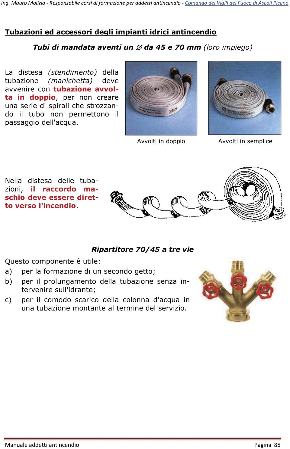 Avvolti in doppio Avvolti in semplice Nella distesa delle tubazioni, il raccordo maschio deve essere diretto verso l'incendio.