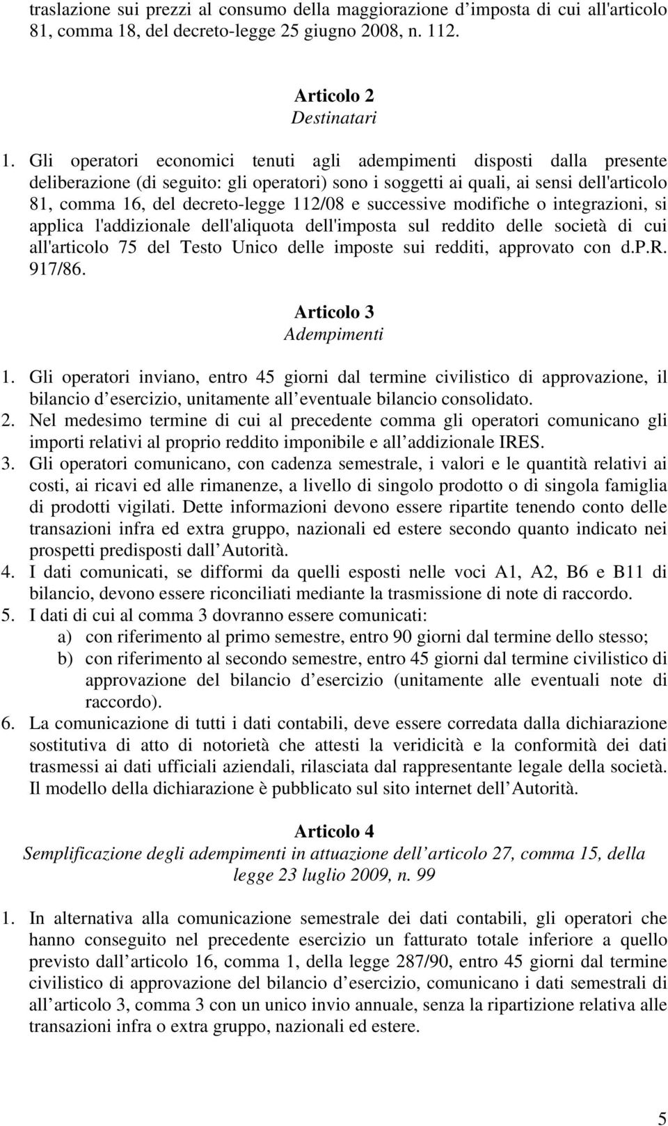 112/08 e successive modifiche o integrazioni, si applica l'addizionale dell'aliquota dell'imposta sul reddito delle società di cui all'articolo 75 del Testo Unico delle imposte sui redditi, approvato