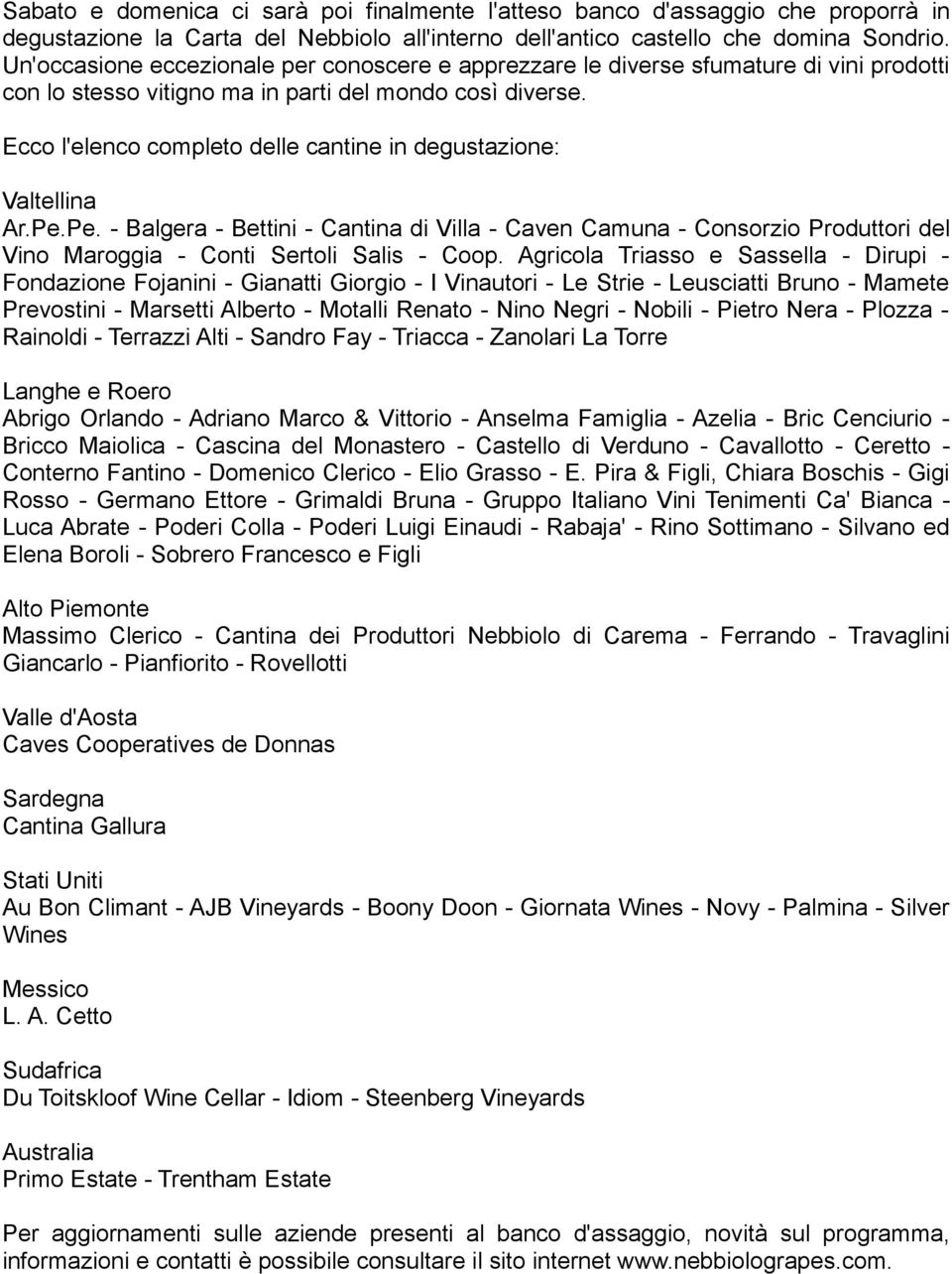 Ecco l'elenco completo delle cantine in degustazione: Valtellina Ar.Pe.Pe. - Balgera - Bettini - Cantina di Villa - Caven Camuna - Consorzio Produttori del Vino Maroggia - Conti Sertoli Salis - Coop.