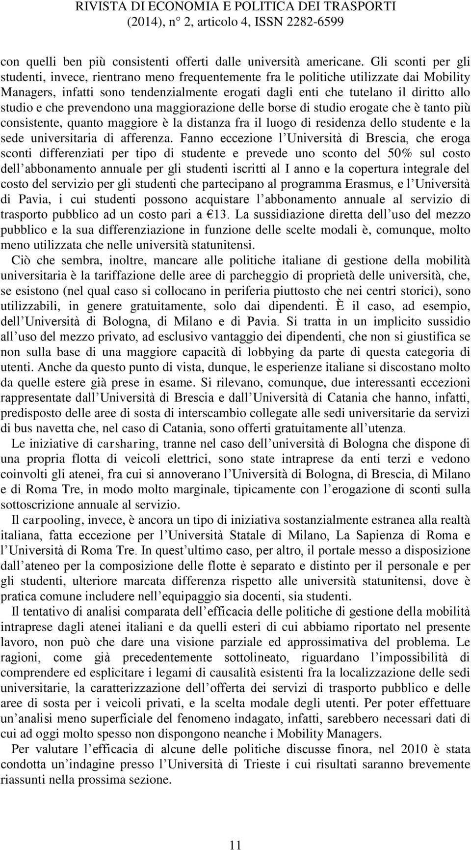 studio e che prevendono una maggiorazione delle borse di studio erogate che è tanto più consistente, quanto maggiore è la distanza fra il luogo di residenza dello studente e la sede universitaria di