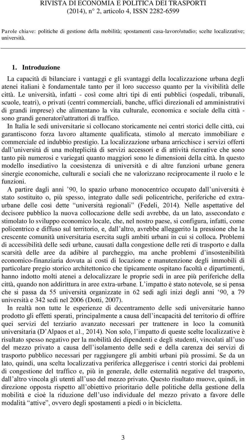 Le università, infatti - così come altri tipi di enti pubblici (ospedali, tribunali, scuole, teatri), o privati (centri commerciali, banche, uffici direzionali ed amministrativi di grandi imprese)