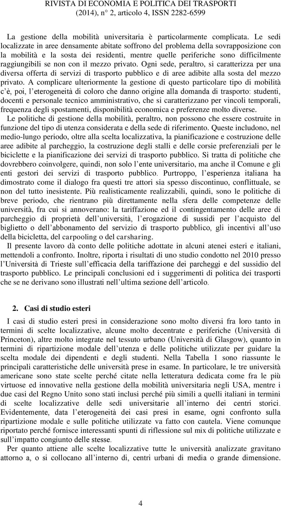 con il mezzo privato. Ogni sede, peraltro, si caratterizza per una diversa offerta di servizi di trasporto pubblico e di aree adibite alla sosta del mezzo privato.