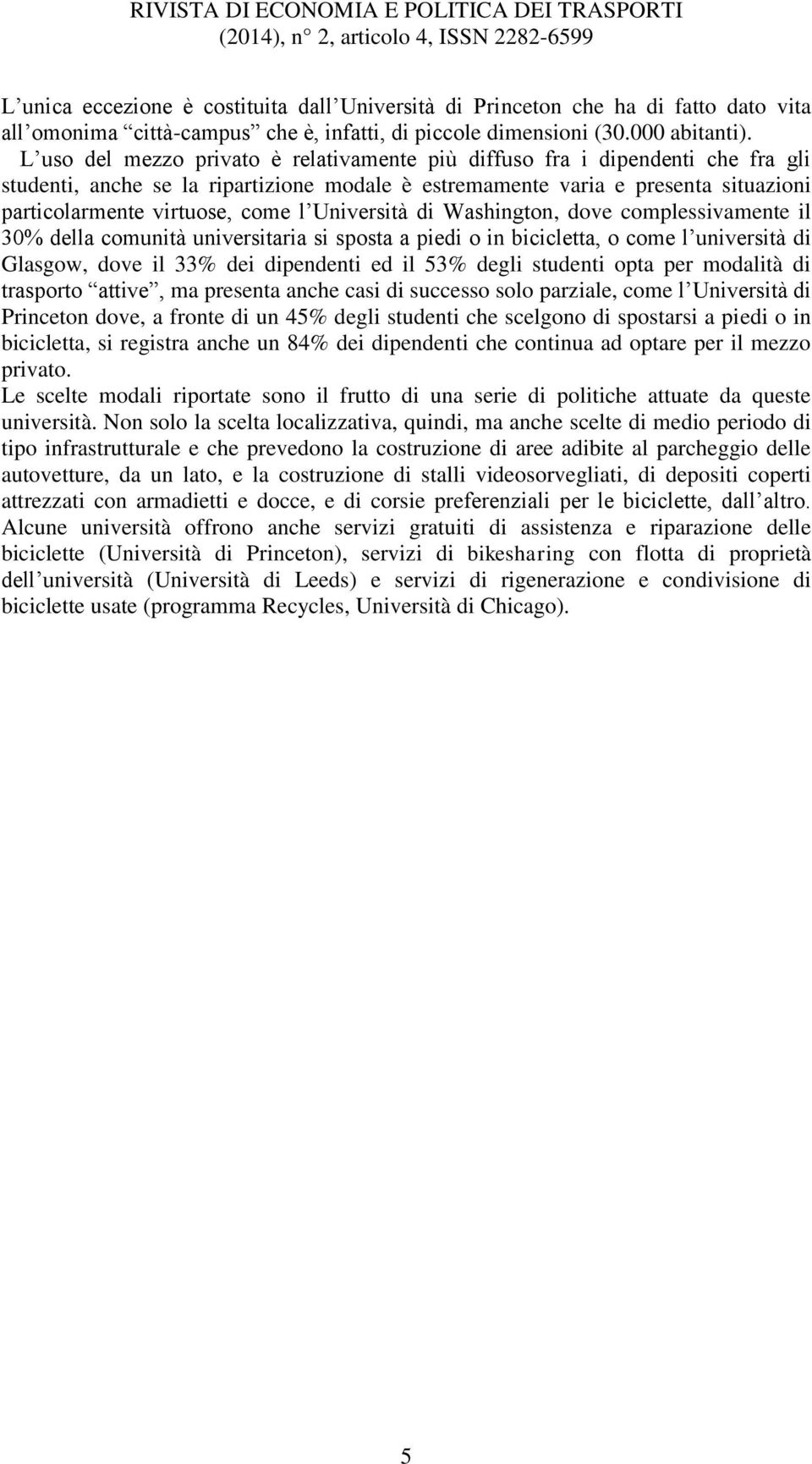 Università di Washington, dove complessivamente il 30% della comunità universitaria si sposta a piedi o in bicicletta, o come l università di Glasgow, dove il 33% dei dipendenti ed il 53% degli