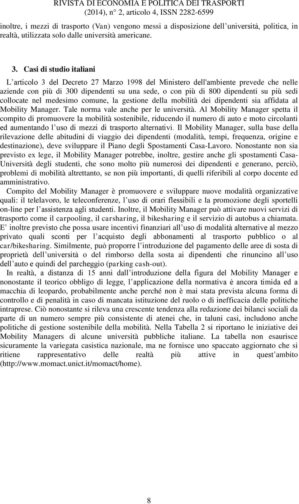 collocate nel medesimo comune, la gestione della mobilità dei dipendenti sia affidata al Mobility Manager. Tale norma vale anche per le università.