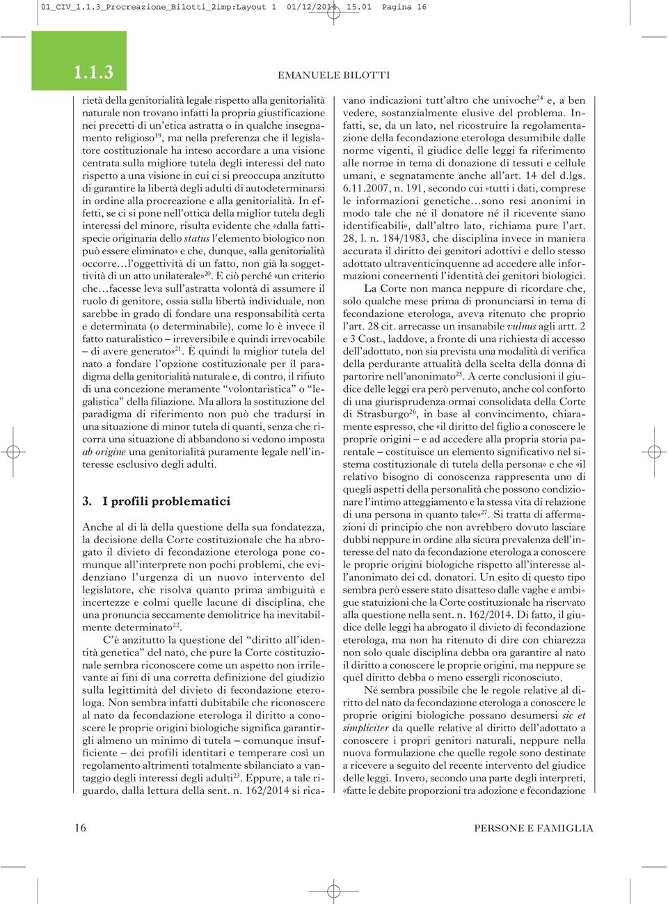 insegnamento religioso 19, ma nella preferenza che il legislatore costituzionale ha inteso accordare a una visione centrata sulla migliore tutela degli interessi del nato rispetto a una visione in