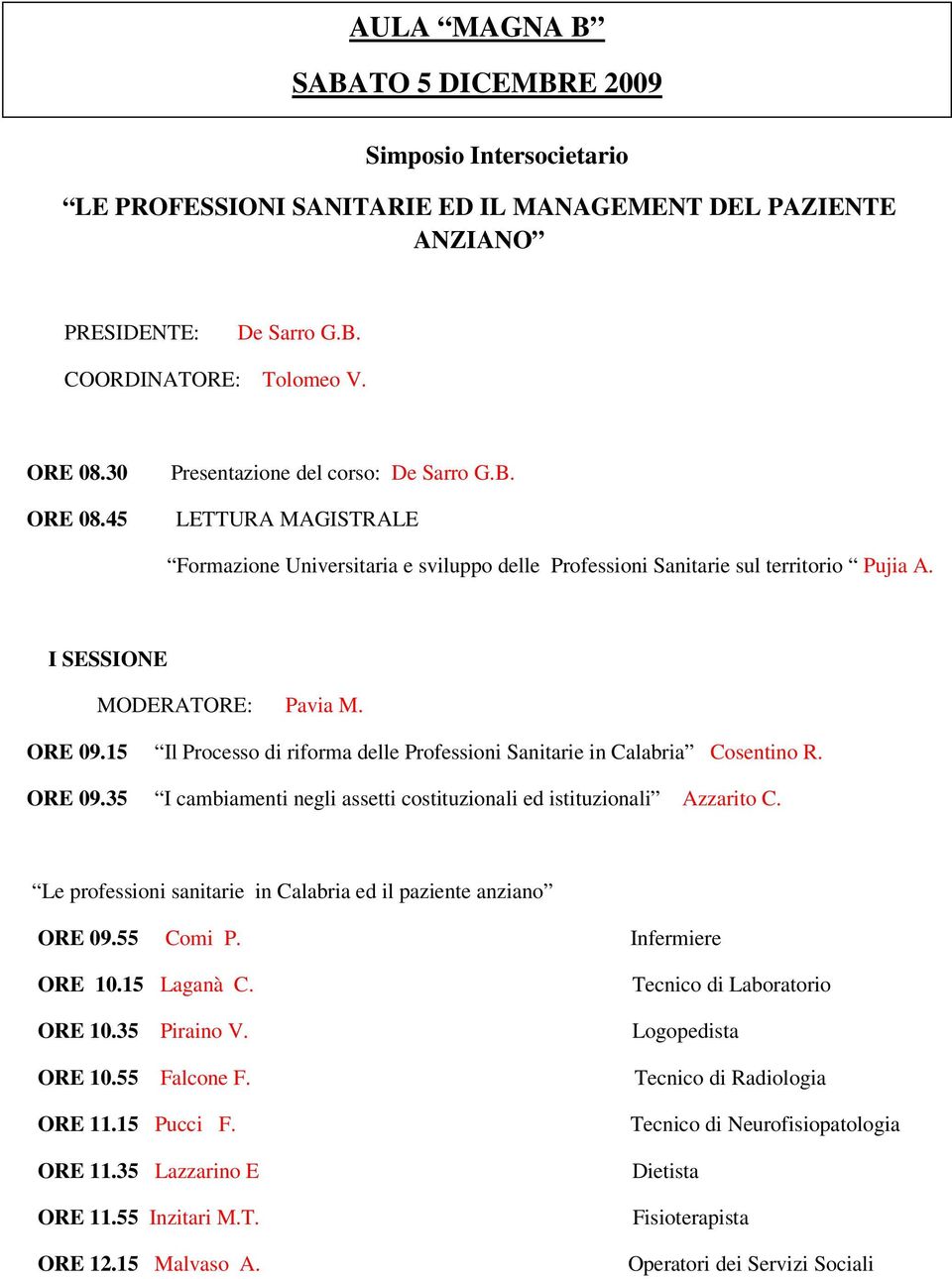 15 Il Processo di riforma delle Professioni Sanitarie in Calabria Cosentino R. ORE 09.35 I cambiamenti negli assetti costituzionali ed istituzionali Azzarito C.