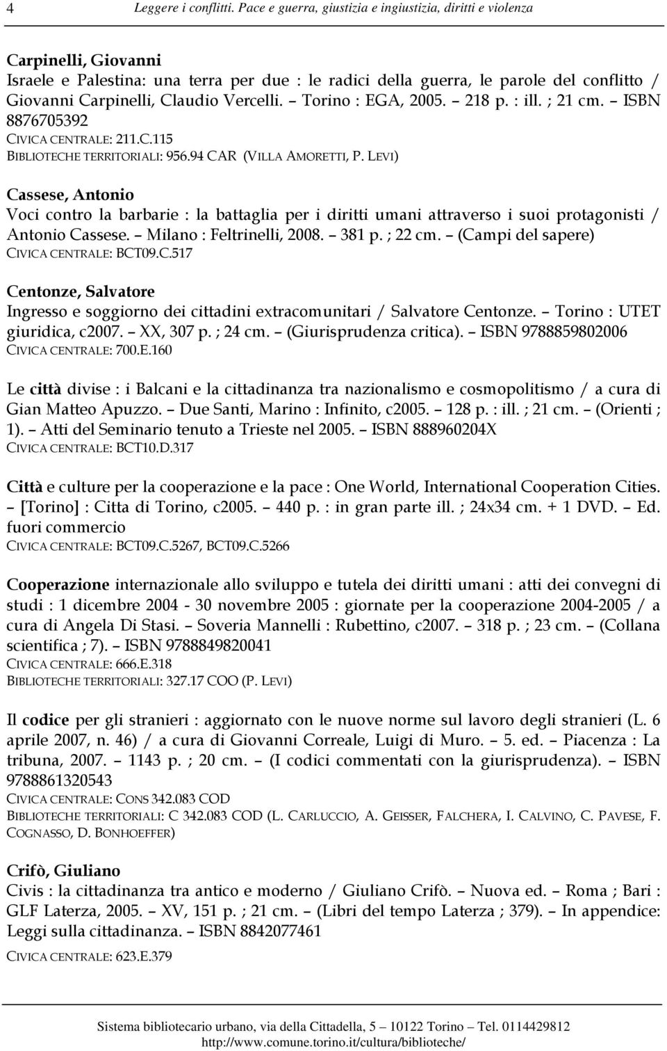 Vercelli. Torino : EGA, 2005. 218 p. : ill. ; 21 cm. ISBN 8876705392 CIVICA CENTRALE: 211.C.115 BIBLIOTECHE TERRITORIALI: 956.94 CAR (VILLA AMORETTI, P.