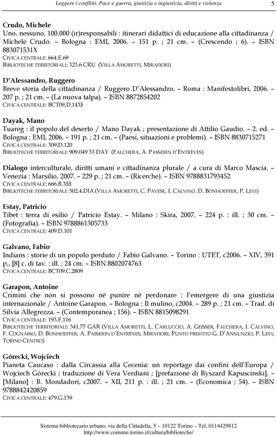 Roma : Manifestolibri, 2006. 207 p. ; 21 cm. (La nuova talpa). ISBN 8872854202 CIVICA CENTRALE: BCT09.D.1435 Dayak, Mano Tuareg : il popolo del deserto / Mano Dayak ; presentazione di Attilio Gaudio.