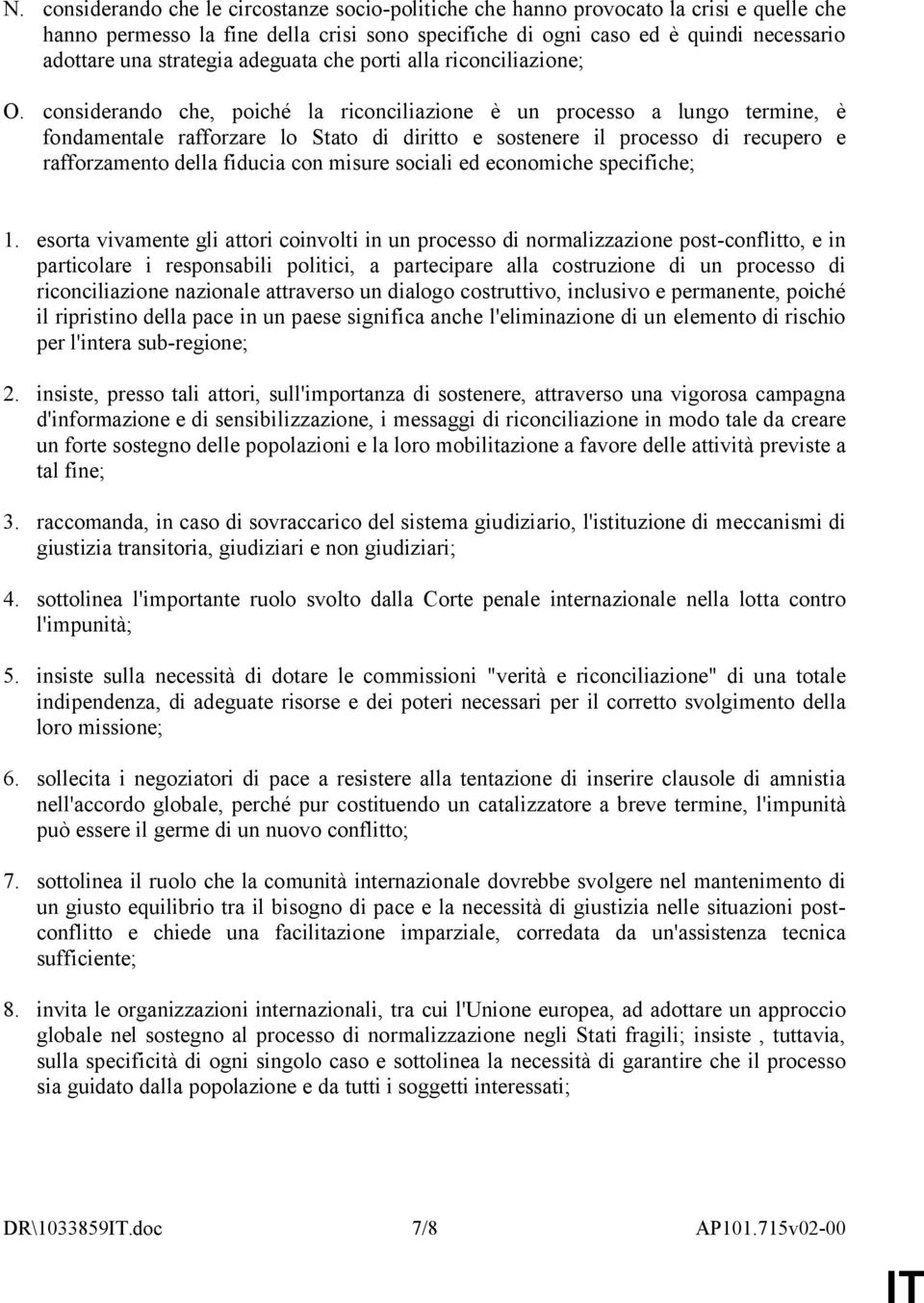 considerando che, poiché la riconciliazione è un processo a lungo termine, è fondamentale rafforzare lo Stato di diritto e sostenere il processo di recupero e rafforzamento della fiducia con misure