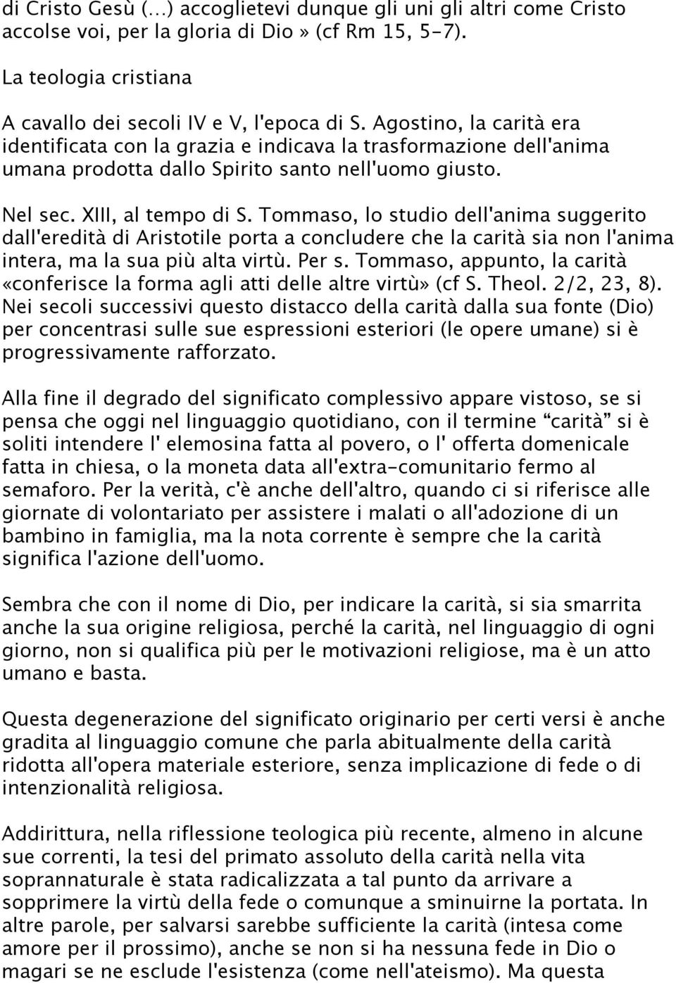 Tommaso, lo studio dell'anima suggerito dall'eredità di Aristotile porta a concludere che la carità sia non l'anima intera, ma la sua più alta virtù. Per s.