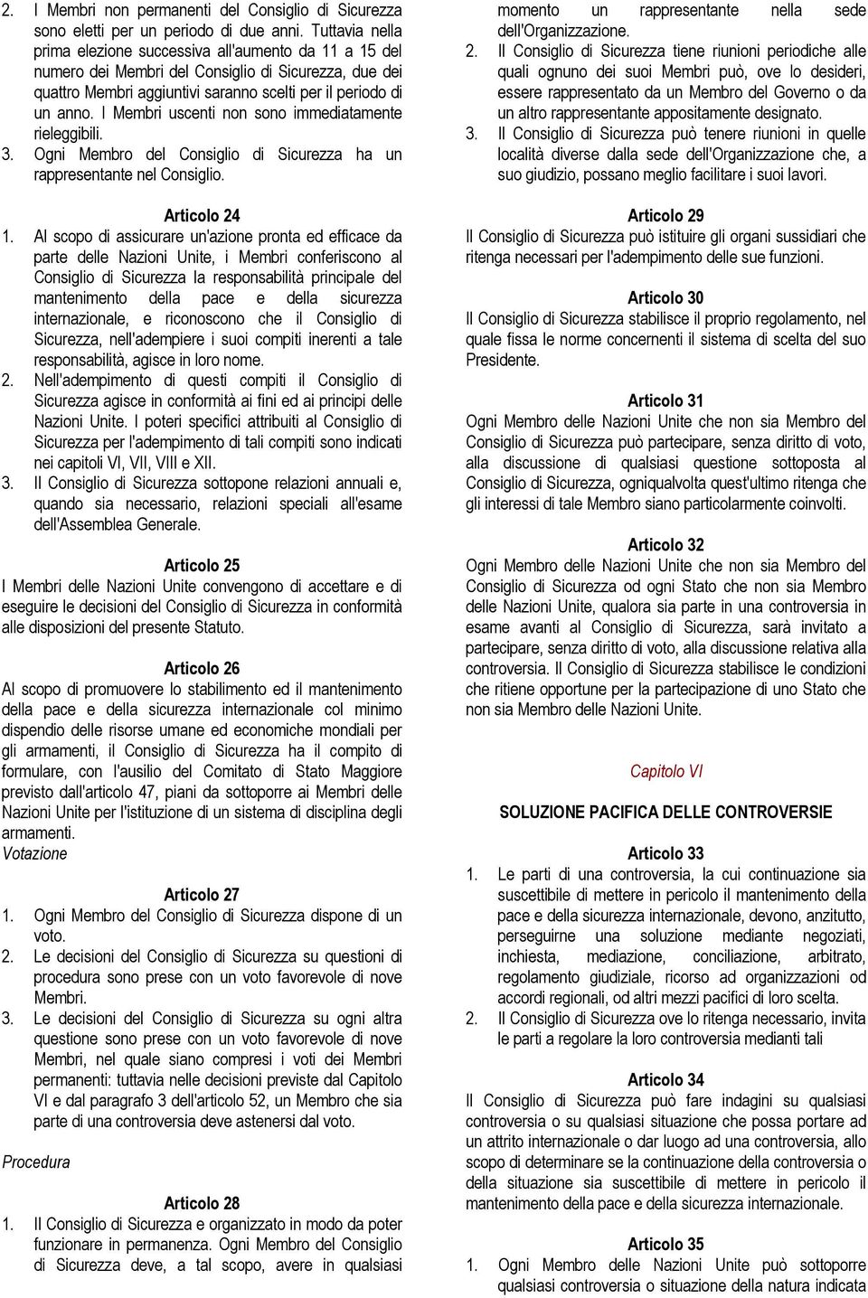 I Membri uscenti non sono immediatamente rieleggibili. 3. Ogni Membro del Consiglio di Sicurezza ha un rappresentante nel Consiglio. Articolo 24 1.