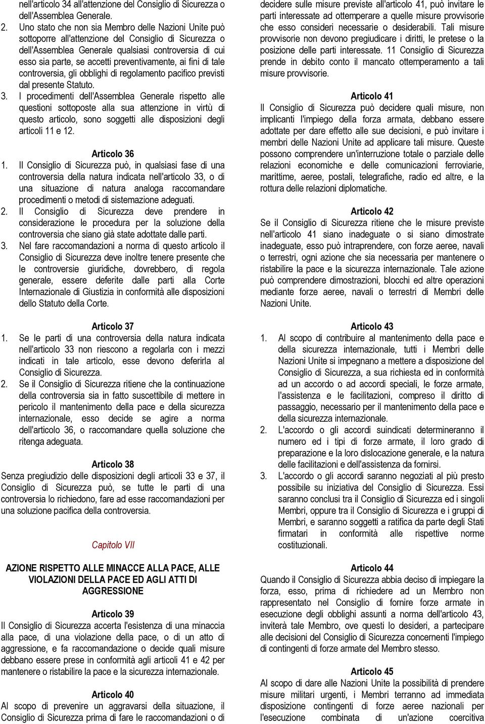 preventivamente, ai fini di tale controversia, gli obblighi di regolamento pacifico previsti dal presente Statuto. 3.