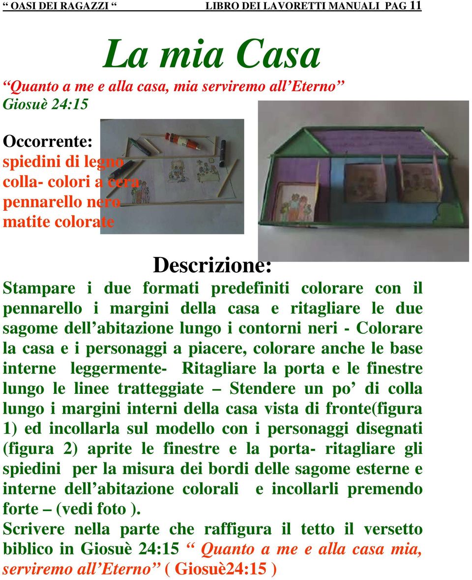 personaggi a piacere, colorare anche le base interne leggermente- Ritagliare la porta e le finestre lungo le linee tratteggiate Stendere un po di colla lungo i margini interni della casa vista di