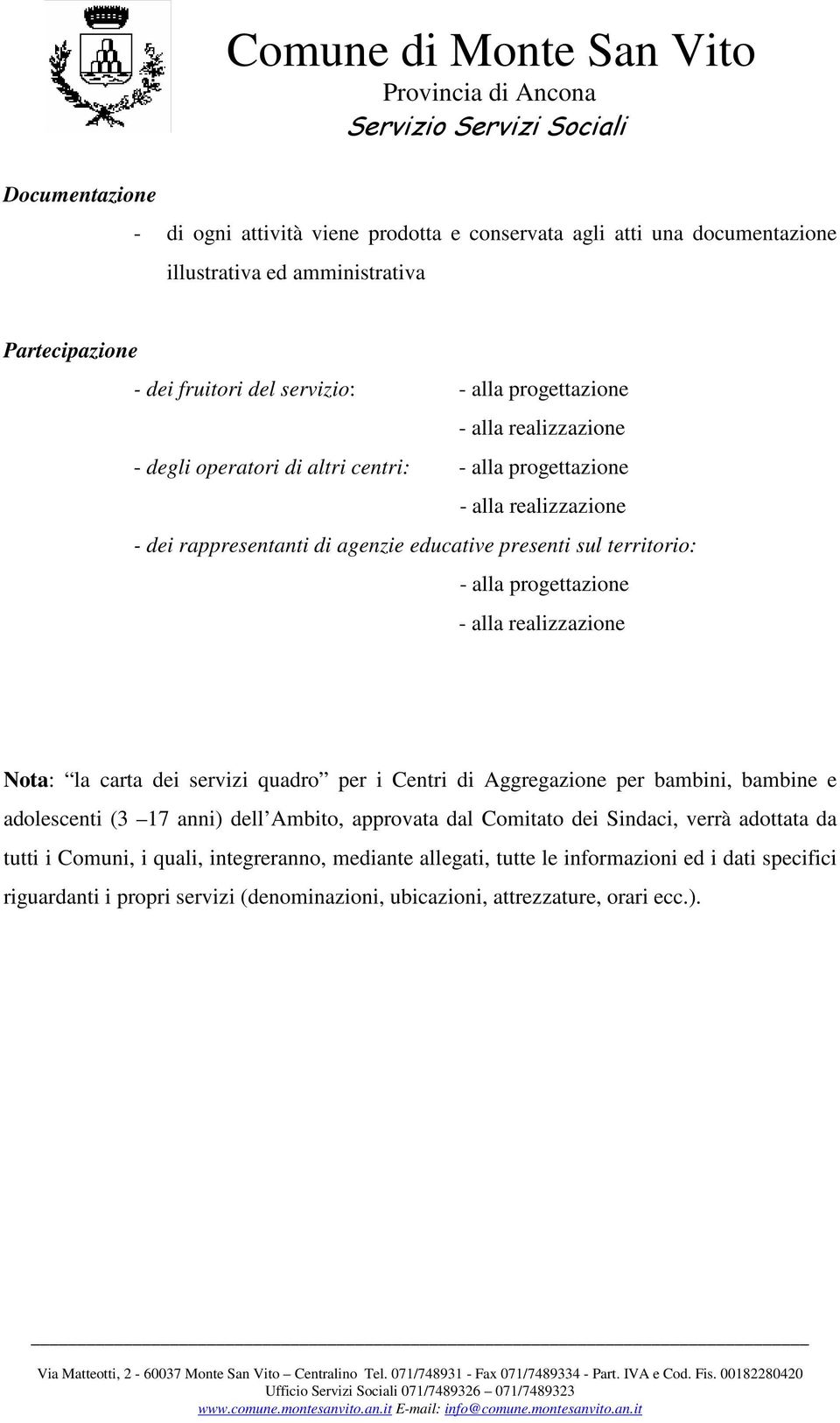 alla realizzazione Nota: la carta dei servizi quadro per i Centri di Aggregazione per bambini, bambine e adolescenti (3 17 anni) dell Ambito, approvata dal Comitato dei Sindaci, verrà