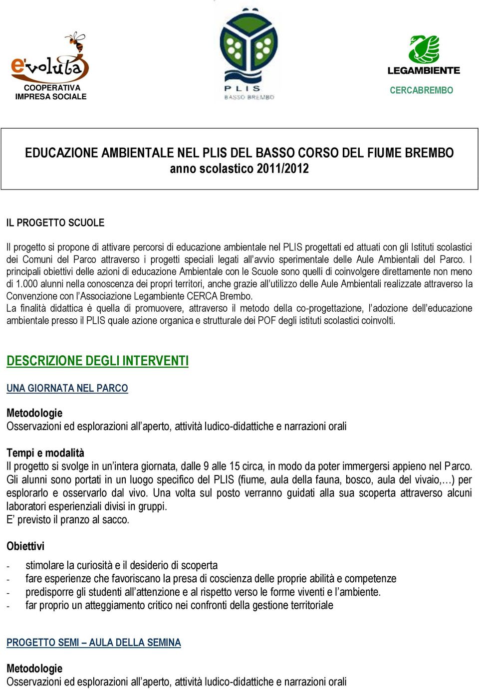 I principali obiettivi delle azioni di educazione Ambientale con le Scuole sono quelli di coinvolgere direttamente non meno di 1.