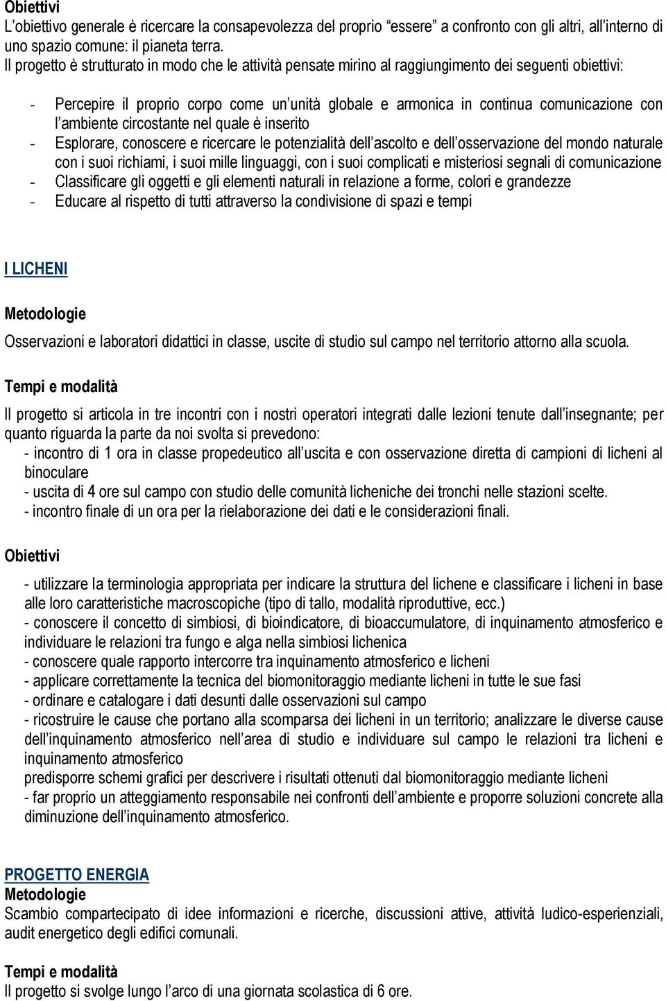 l ambiente circostante nel quale è inserito - Esplorare, conoscere e ricercare le potenzialità dell ascolto e dell osservazione del mondo naturale con i suoi richiami, i suoi mille linguaggi, con i