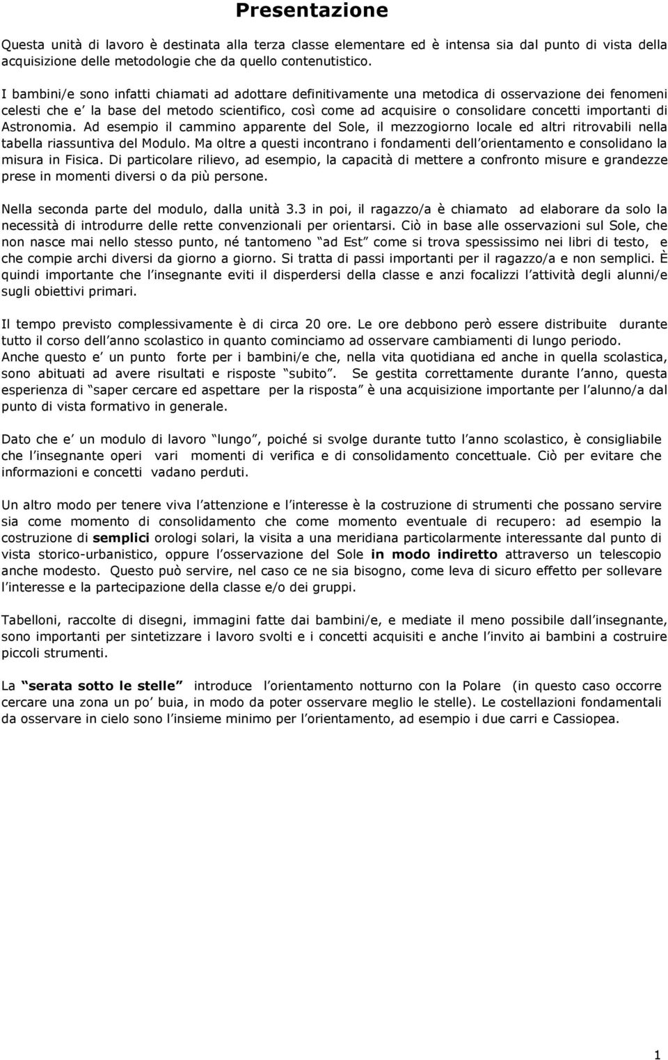 importanti di Astronomia. Ad esempio il cammino apparente del Sole, il mezzogiorno locale ed altri ritrovabili nella tabella riassuntiva del Modulo.