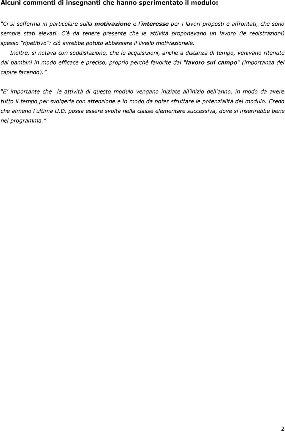 Inoltre, si notava con soddisfazione, che le acquisizioni, anche a distanza di tempo, venivano ritenute dai bambini in modo efficace e preciso, proprio perché favorite dal lavoro sul campo