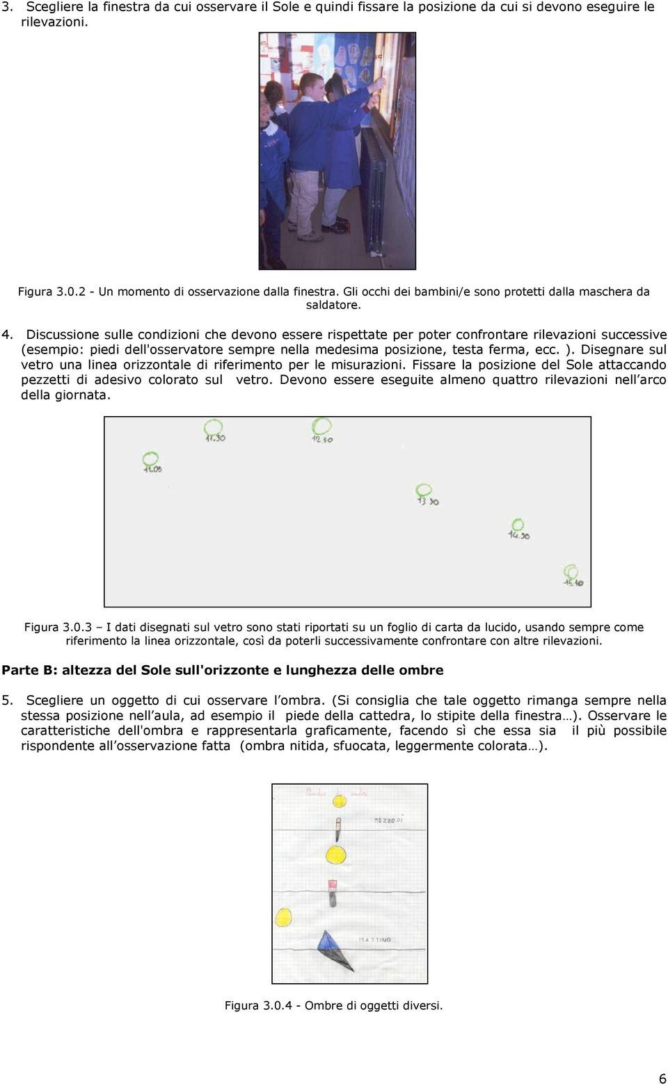 Discussione sulle condizioni che devono essere rispettate per poter confrontare rilevazioni successive (esempio: piedi dell'osservatore sempre nella medesima posizione, testa ferma, ecc. ).