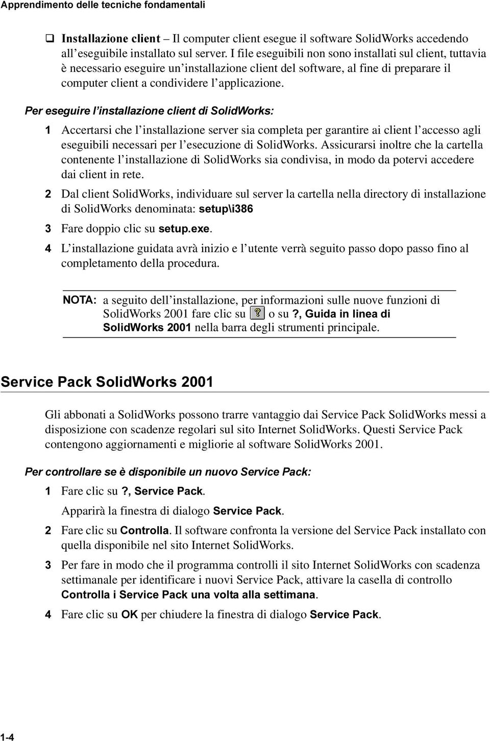 3HUHVHJXLUHO LQVWDOOD]LRQHFOLHQWGL6ROLG:RUNV Accertarsi che l installazione server sia completa per garantire ai client l accesso agli eseguibili necessari per l esecuzione di SolidWorks.