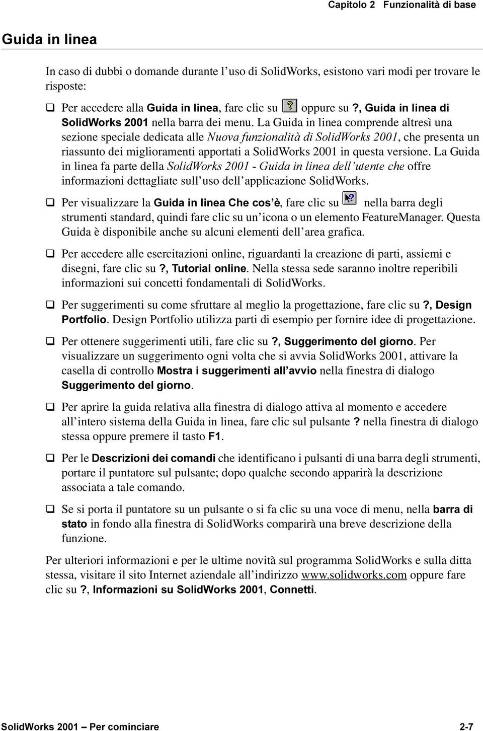 La Guida in linea comprende altresì una sezione speciale dedicata alle 1XRYDIXQ]LRQDOLWjGL6ROLG:RUNV, che presenta un riassunto dei miglioramenti apportati a SolidWorks 2001 in questa versione.