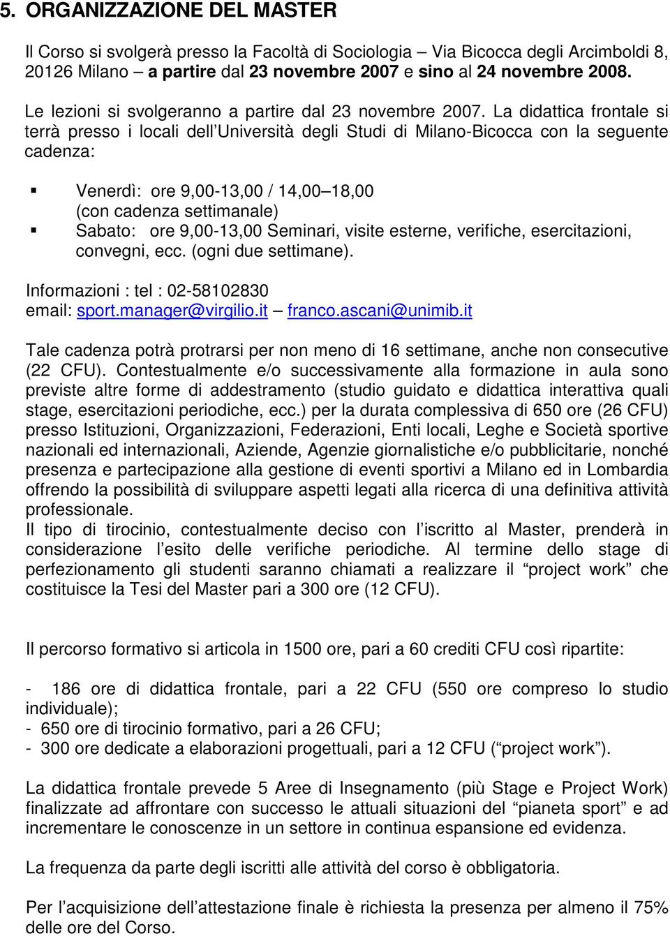 La didattica frontale si terrà presso i locali dell Università degli Studi di Milano-Bicocca con la seguente cadenza: Venerdì: ore 9,00-13,00 / 14,00 18,00 (con cadenza settimanale) Sabato: ore