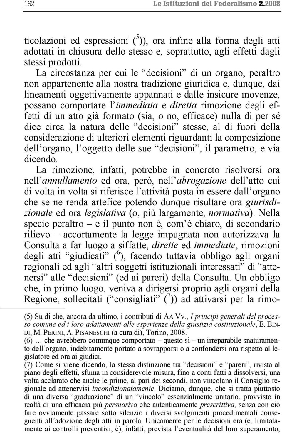 comportare l immediata e diretta rimozione degli effetti di un atto già formato (sia, o no, efficace) nulla di per sé dice circa la natura delle decisioni stesse, al di fuori della considerazione di