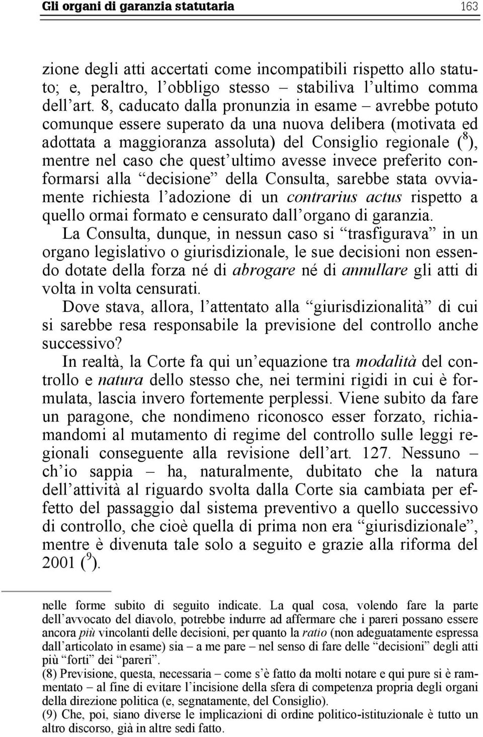 quest ultimo avesse invece preferito conformarsi alla decisione della Consulta, sarebbe stata ovviamente richiesta l adozione di un contrarius actus rispetto a quello ormai formato e censurato dall