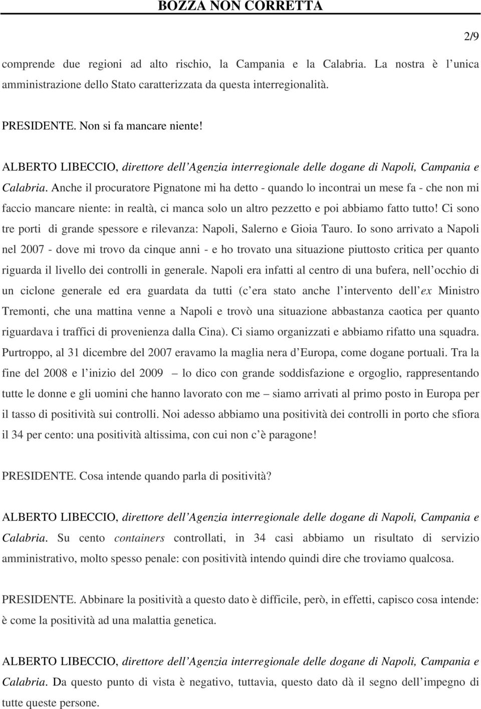 Ci sono tre porti di grande spessore e rilevanza: Napoli, Salerno e Gioia Tauro.