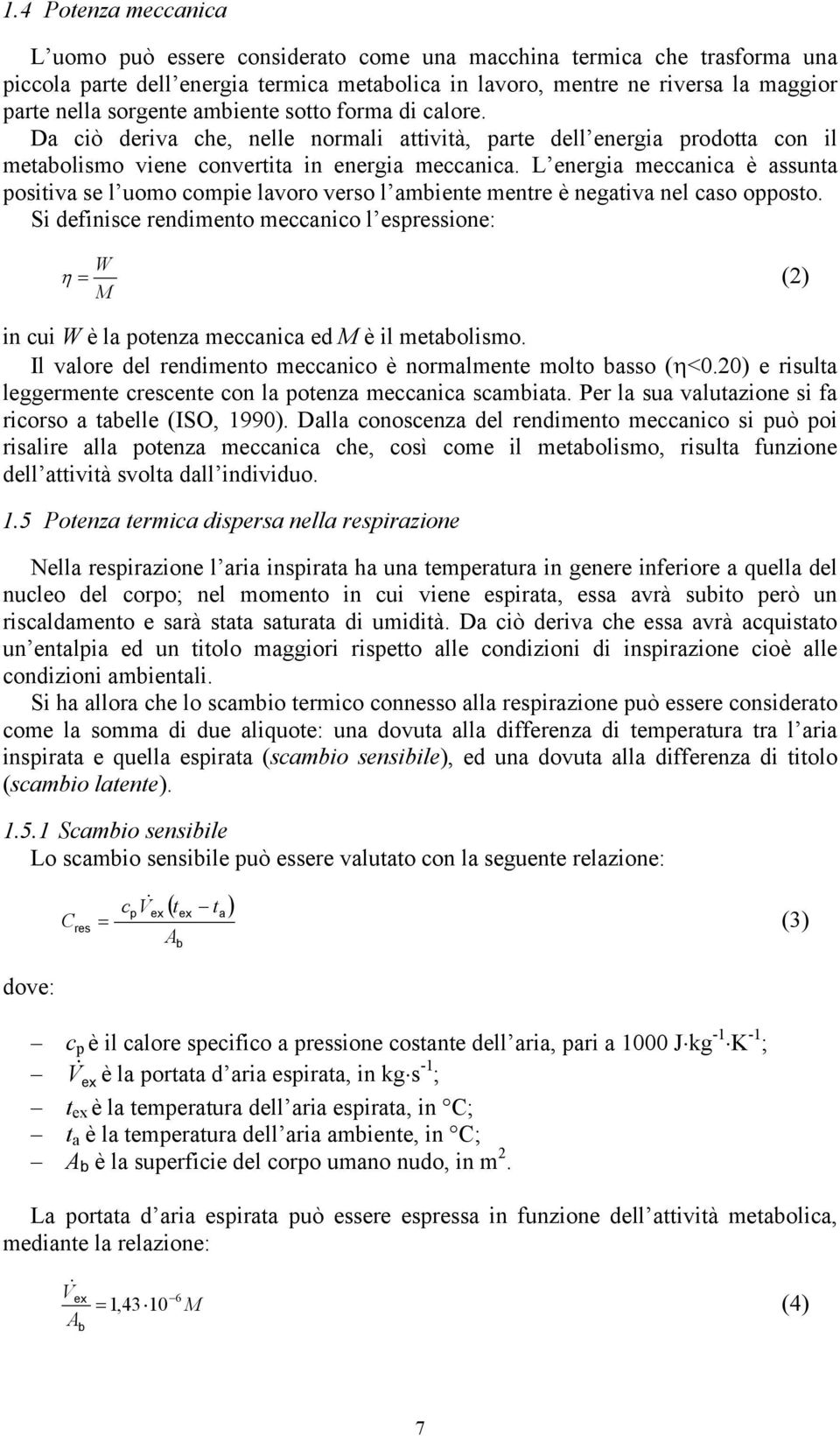 L energi meccnic è ssunt ositiv se l uomo comie lvoro verso l mbiente mentre è negtiv nel cso oosto.