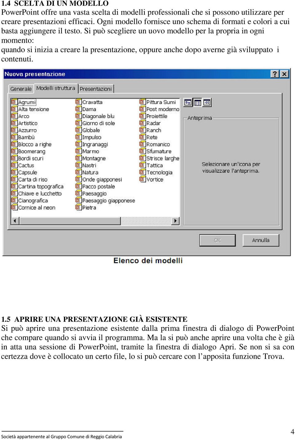 Si può scegliere un uovo modello per la propria in ogni momento: quando si inizia a creare la presentazione, oppure anche dopo averne già sviluppato i contenuti. 1.