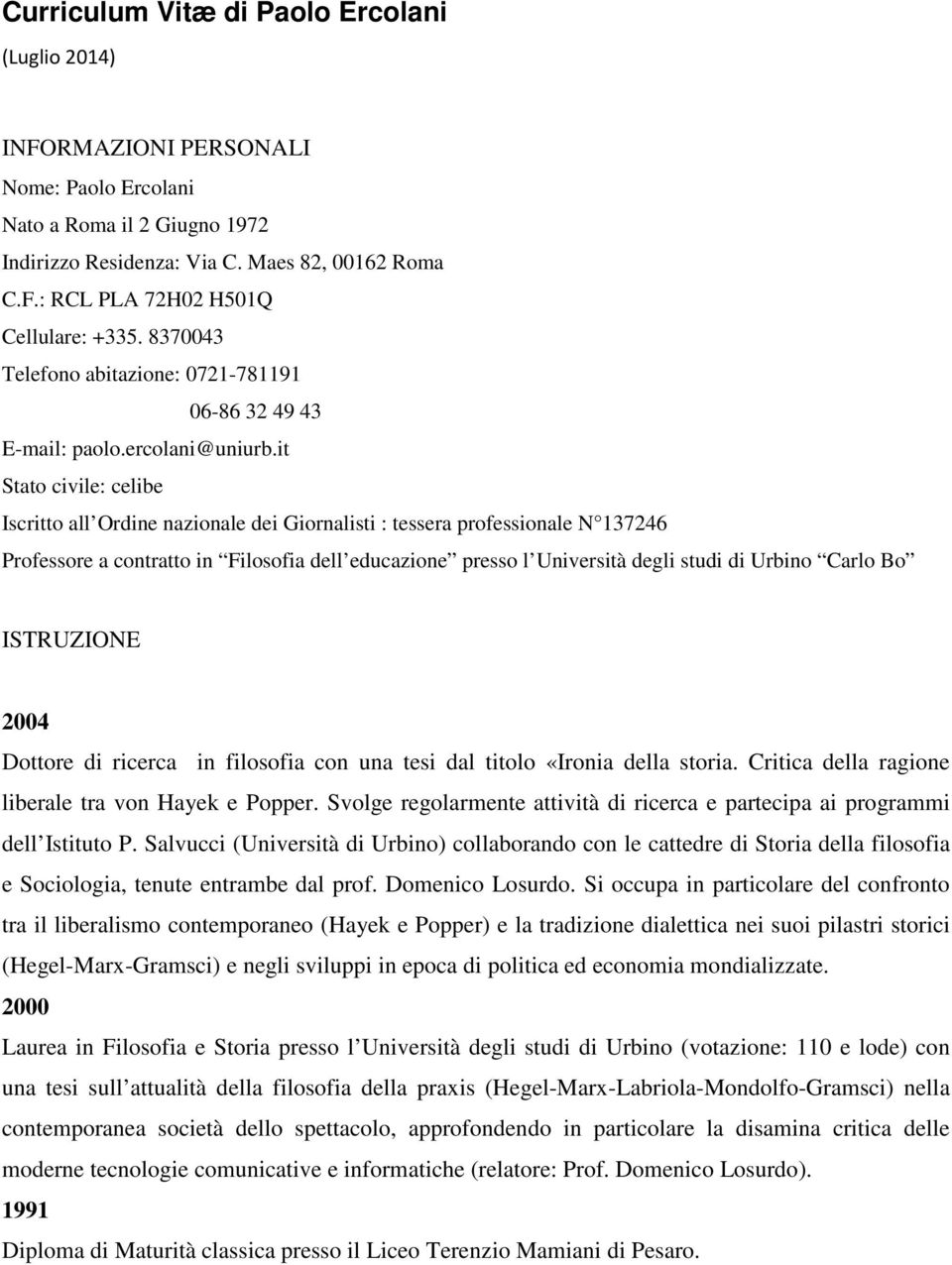 it Stato civile: celibe Iscritto all Ordine nazionale dei Giornalisti : tessera professionale N 137246 Professore a contratto in Filosofia dell educazione presso l Università degli studi di Urbino