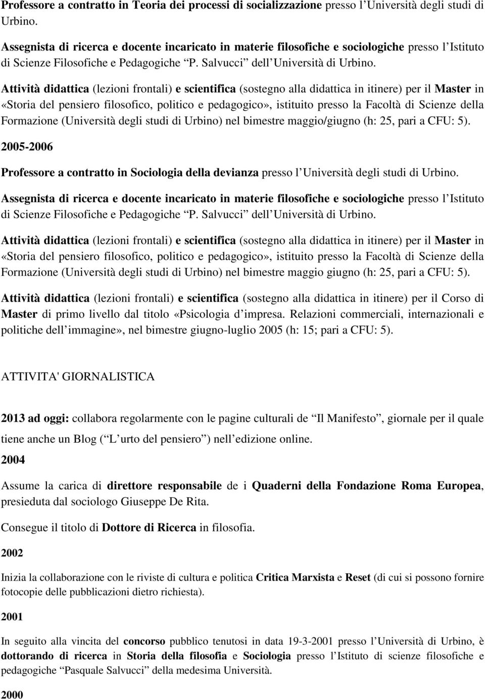 Attività didattica (lezioni frontali) e scientifica (sostegno alla didattica in itinere) per il Master in «Storia del pensiero filosofico, politico e pedagogico», istituito presso la Facoltà di