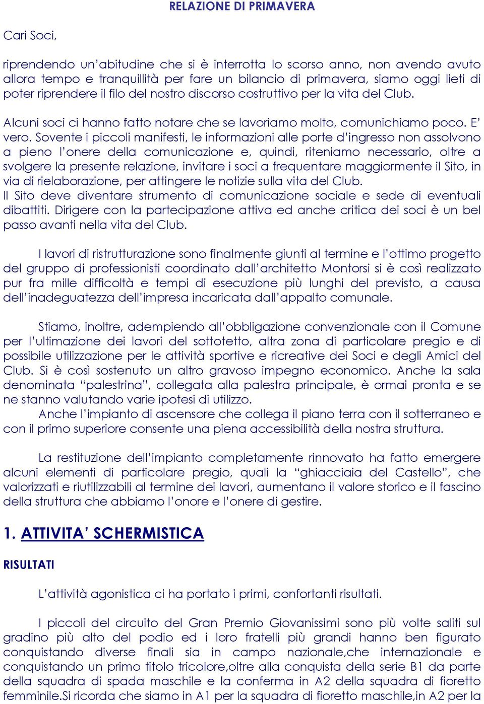 Sovente i piccoli manifesti, le informazioni alle porte d ingresso non assolvono a pieno l onere della comunicazione e, quindi, riteniamo necessario, oltre a svolgere la presente relazione, invitare