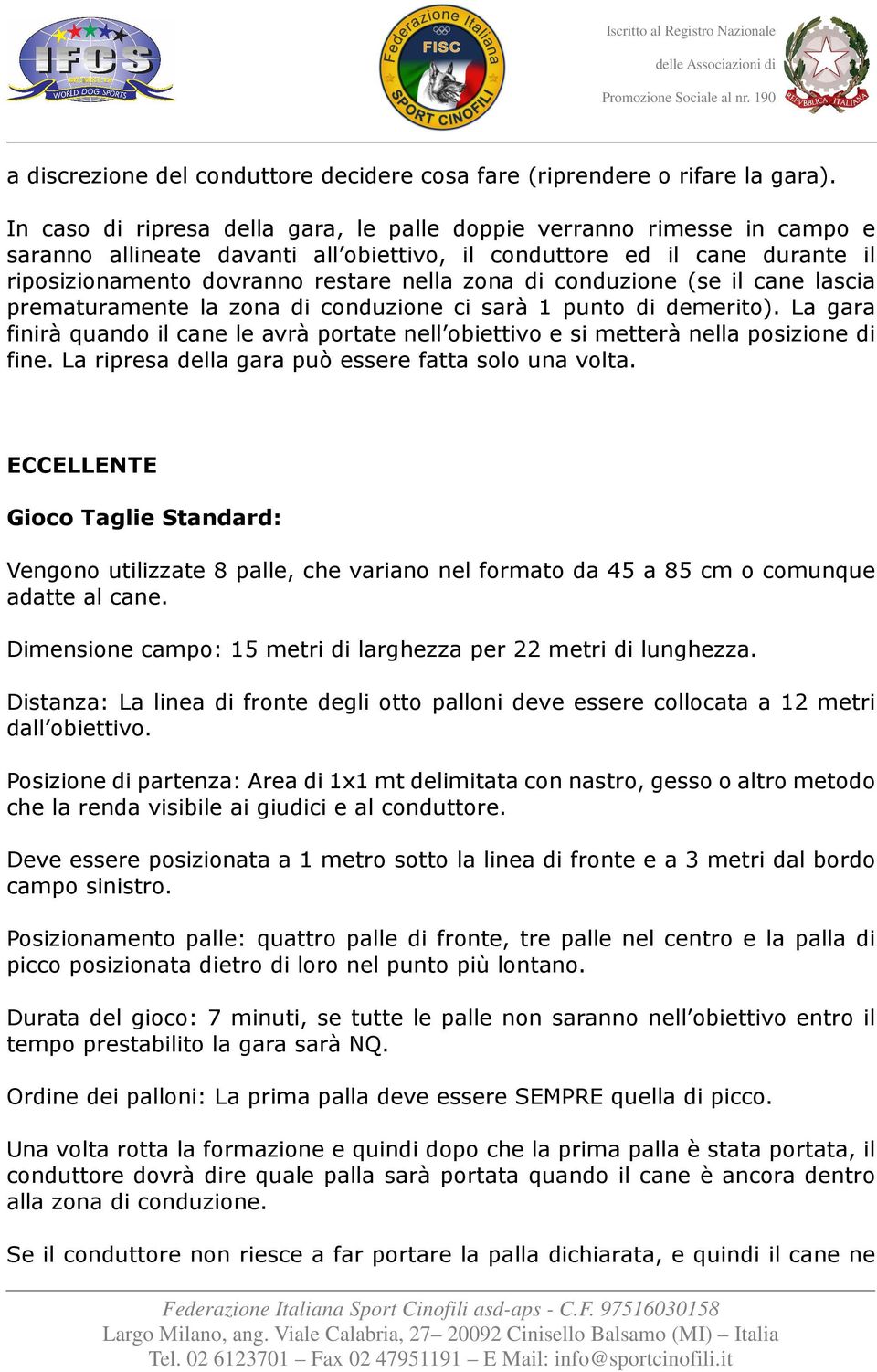 conduzione (se il cane lascia prematuramente la zona di conduzione ci sarà 1 punto di demerito). La gara finirà quando il cane le avrà portate nell obiettivo e si metterà nella posizione di fine.