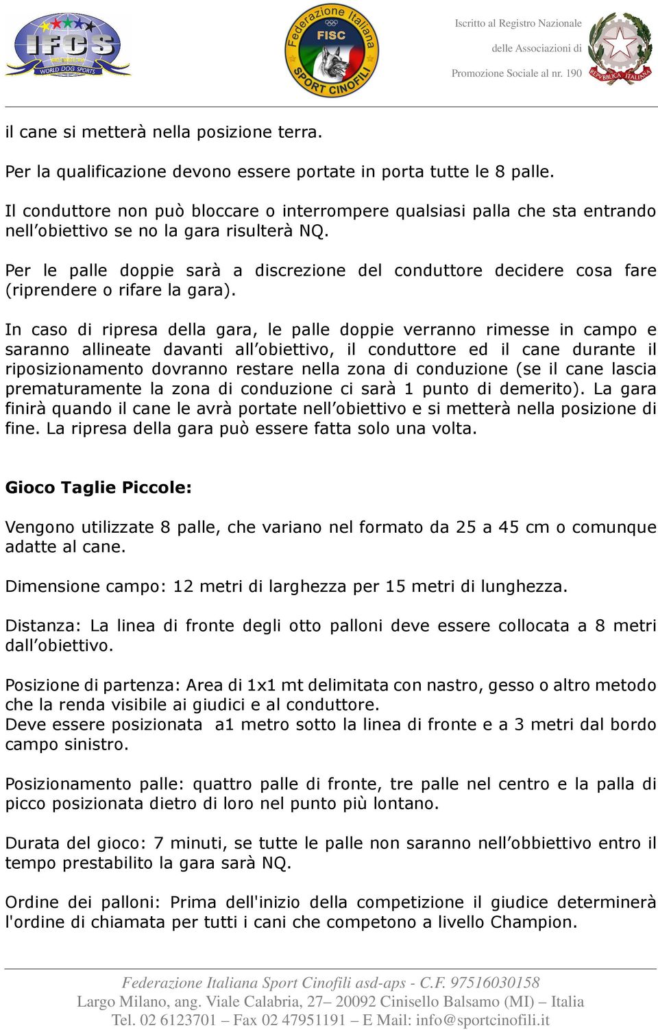 Per le palle doppie sarà a discrezione del conduttore decidere cosa fare (riprendere o rifare la gara).