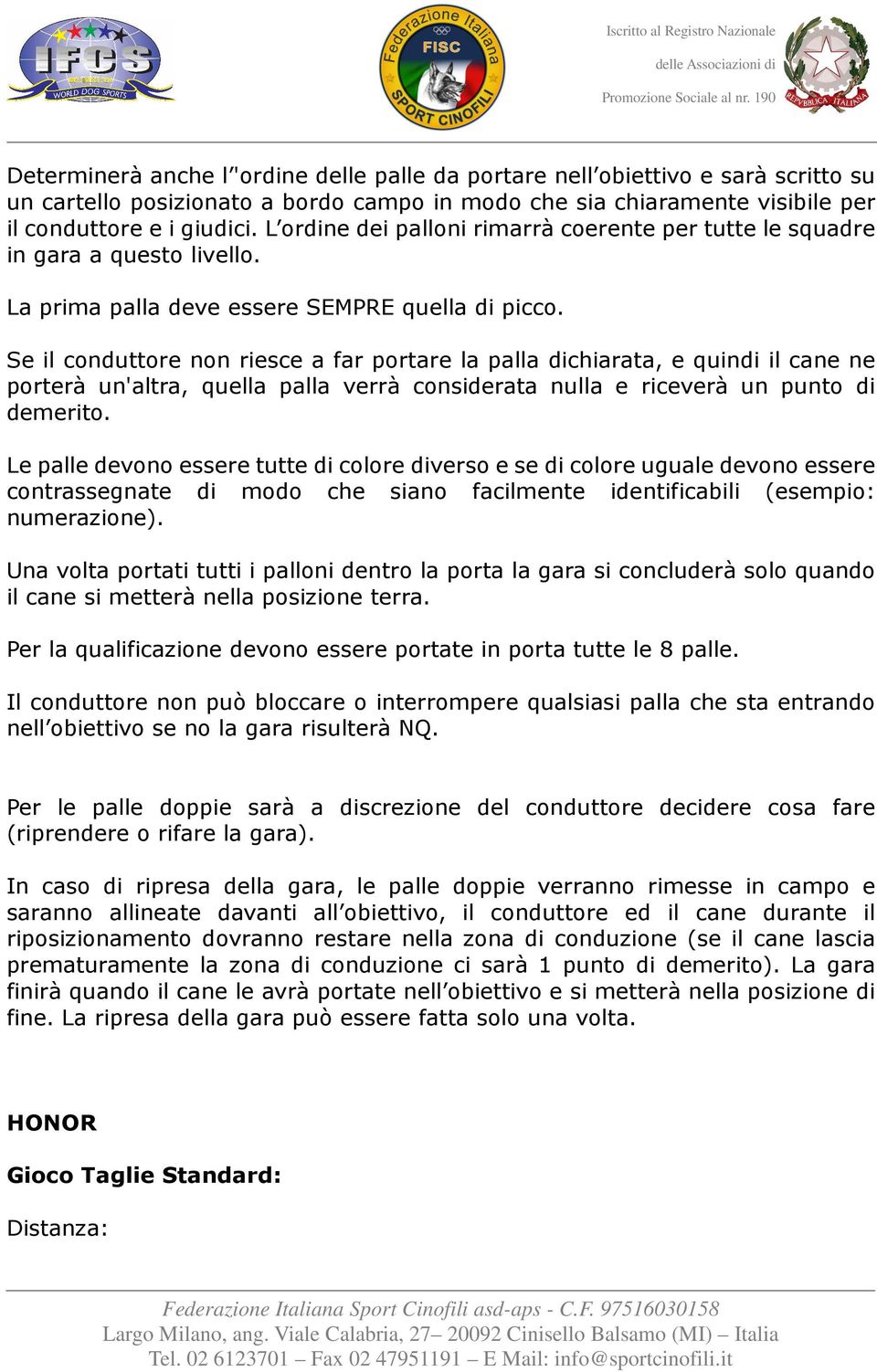 Se il conduttore non riesce a far portare la palla dichiarata, e quindi il cane ne porterà un'altra, quella palla verrà considerata nulla e riceverà un punto di demerito.