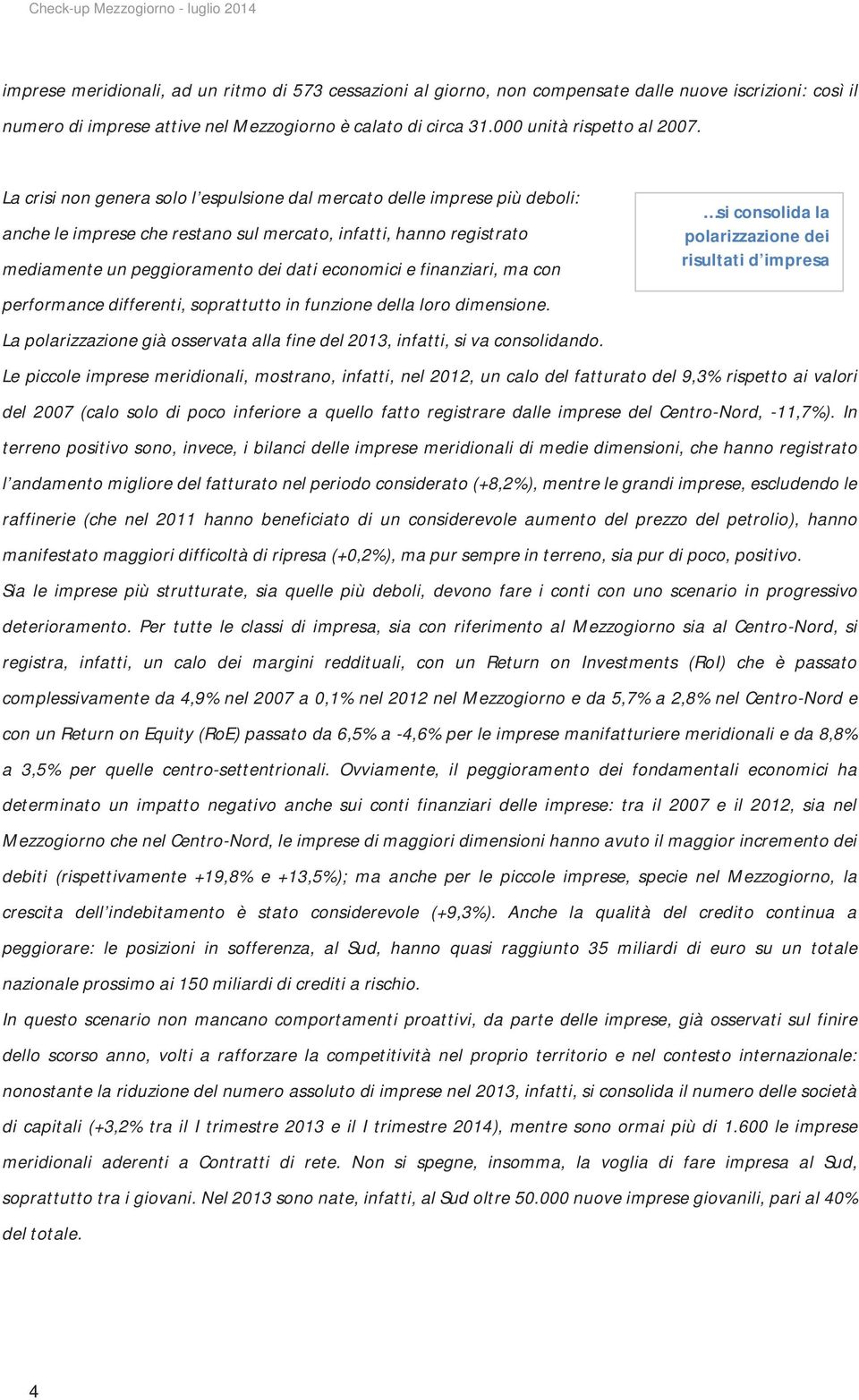 finanziari, ma con performance differenti, soprattutto in funzione della loro dimensione. La polarizzazione già osservata alla fine del 2013, infatti, si va consolidando.