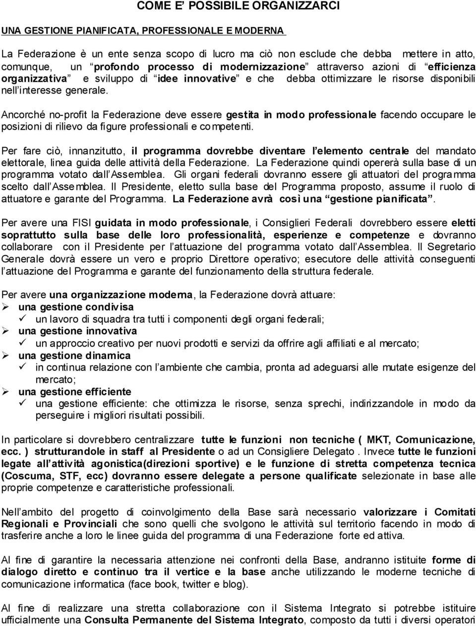 Ancorché no-profit la Federazione deve essere gestita in modo professionale facendo occupare le posizioni di rilievo da figure professionali e competenti.