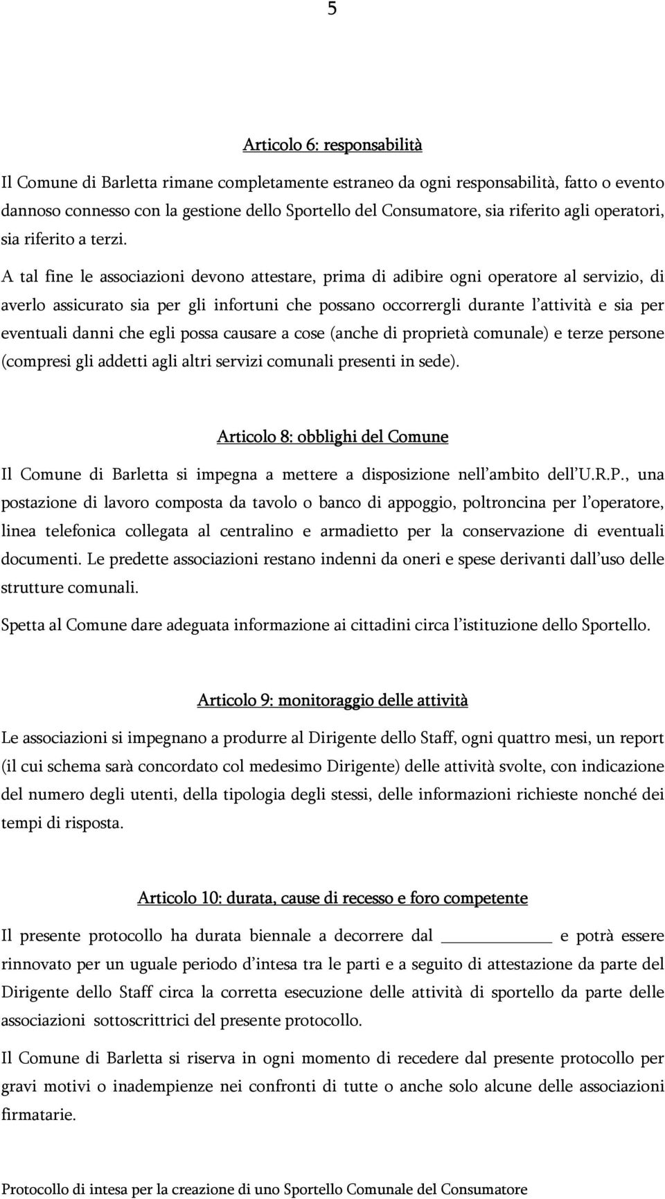 A tal fine le associazioni devono attestare, prima di adibire ogni operatore al servizio, di averlo assicurato sia per gli infortuni che possano occorrergli durante l attività e sia per eventuali