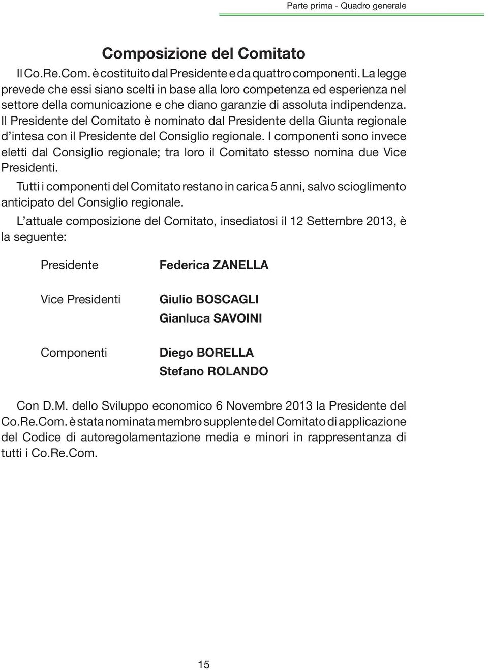 Il Presidente del Comitato è nominato dal Presidente della Giunta regionale d intesa con il Presidente del Consiglio regionale.