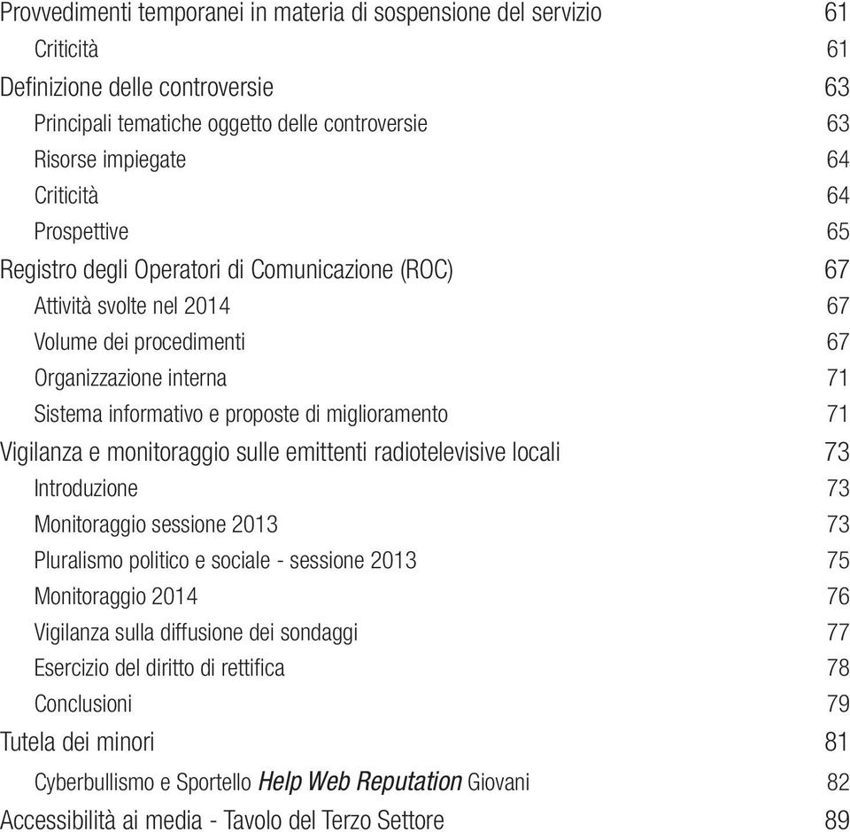 Vigilanza e monitoraggio sulle emittenti radiotelevisive locali 73 Introduzione 73 Monitoraggio sessione 2013 73 Pluralismo politico e sociale - sessione 2013 75 Monitoraggio 2014 76 Vigilanza sulla