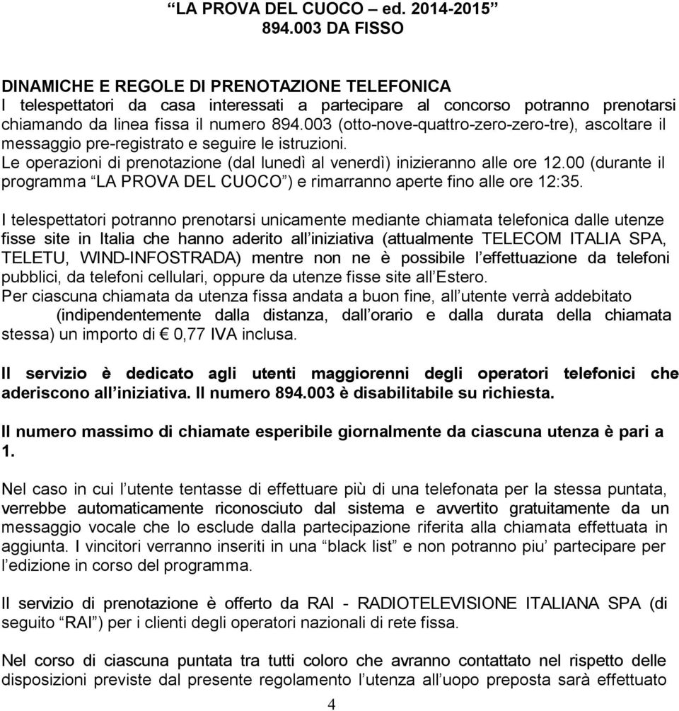 003 (otto-nove-quattro-zero-zero-tre), ascoltare il messaggio pre-registrato e seguire le istruzioni. Le operazioni di prenotazione (dal lunedì al venerdì) inizieranno alle ore 12.