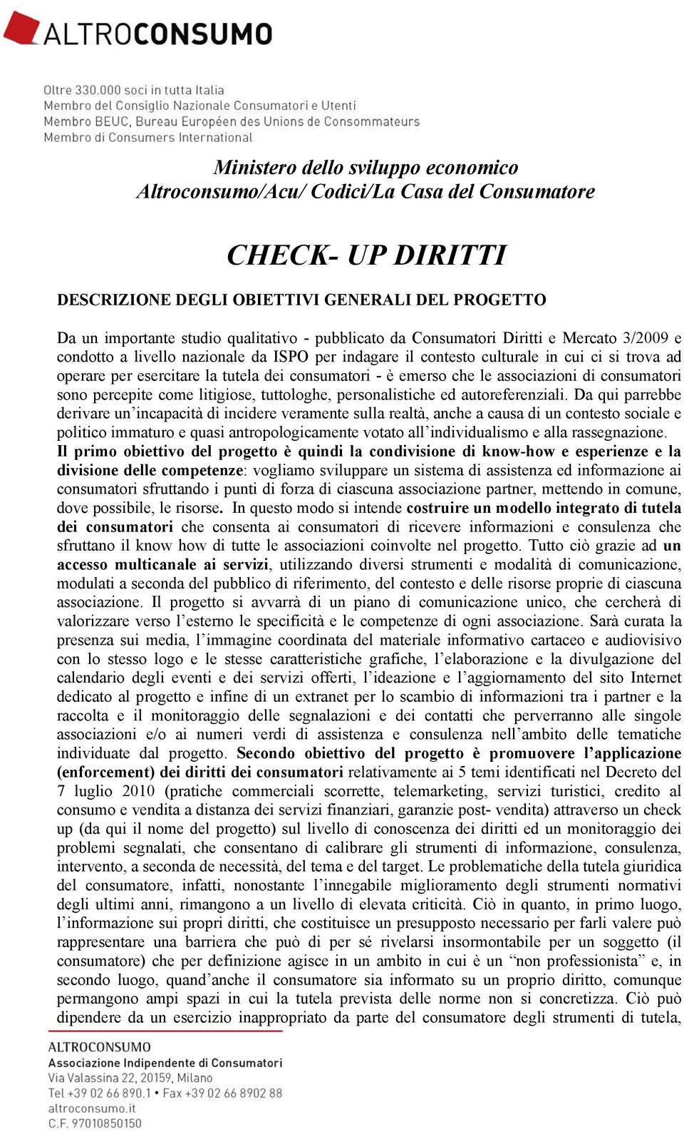 emerso che le associazioni di consumatori sono percepite come litigiose, tuttologhe, personalistiche ed autoreferenziali.